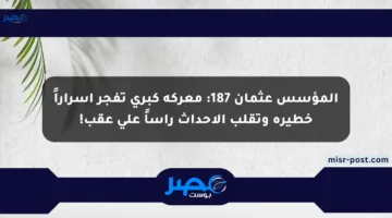 المؤسس عثمان 187: معركة كبرى تفجر أسراراً خطيرة وتقلب الأحداث رأساً على عقب!